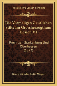 Die Vormaligen Geistlichen Stifte Im Grossherzogthum Hessen V1
