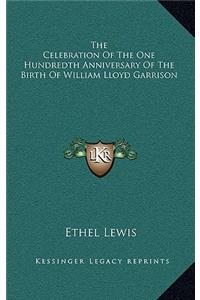 The Celebration of the One Hundredth Anniversary of the Birth of William Lloyd Garrison