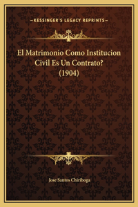 El Matrimonio Como Institucion Civil Es Un Contrato? (1904)