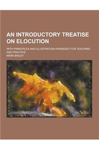 An Introductory Treatise on Elocution; With Principles and Illustration Arranged for Teaching and Practice