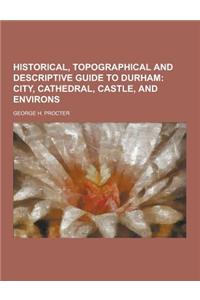 Historical, Topographical and Descriptive Guide to Durham