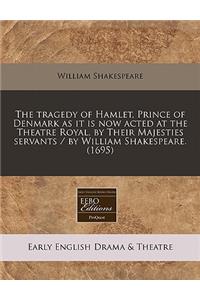The Tragedy of Hamlet, Prince of Denmark as It Is Now Acted at the Theatre Royal, by Their Majesties Servants / By William Shakespeare. (1695)