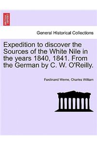 Expedition to Discover the Sources of the White Nile in the Years 1840, 1841. from the German by C. W. O'Reilly.