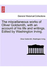 Miscellaneous Works of Oliver Goldsmith, with an Account of His Life and Writings. Edited by Washington Irving.