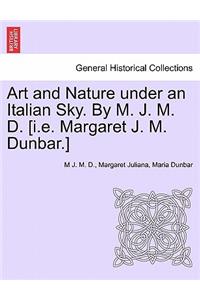 Art and Nature Under an Italian Sky. by M. J. M. D. [I.E. Margaret J. M. Dunbar.]