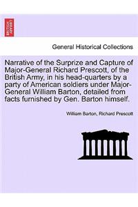 Narrative of the Surprize and Capture of Major-General Richard Prescott, of the British Army, in His Head-Quarters by a Party of American Soldiers Under Major-General William Barton, Detailed from Facts Furnished by Gen. Barton Himself.