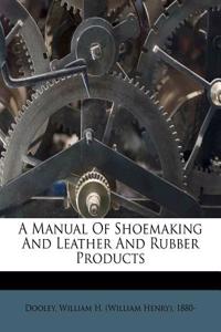 A Manual of Shoemaking and Leather and Rubber Products