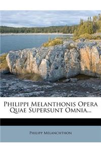 Philippi Melanthonis Opera Quae Supersunt Omnia...