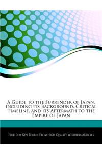 A Guide to the Surrender of Japan, Including Its Background, Critical Timeline, and Its Aftermath to the Empire of Japan