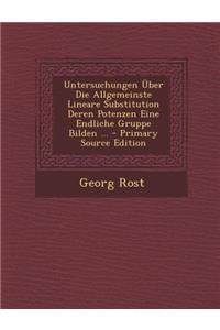 Untersuchungen Uber Die Allgemeinste Lineare Substitution Deren Potenzen Eine Endliche Gruppe Bilden ...