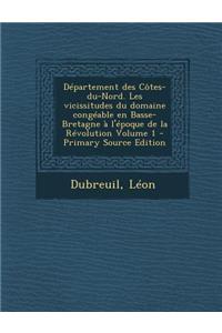 Departement Des Cotes-Du-Nord. Les Vicissitudes Du Domaine Congeable En Basse-Bretagne A L'Epoque de La Revolution Volume 1