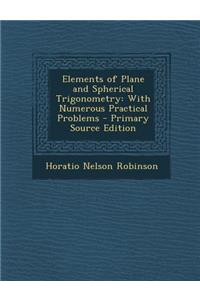 Elements of Plane and Spherical Trigonometry: With Numerous Practical Problems