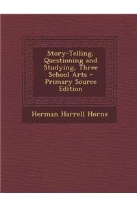 Story-Telling, Questioning and Studying, Three School Arts