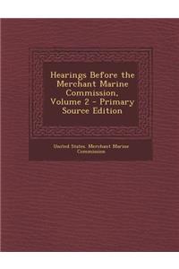 Hearings Before the Merchant Marine Commission, Volume 2