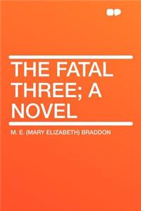 The Fatal Three; A Novel