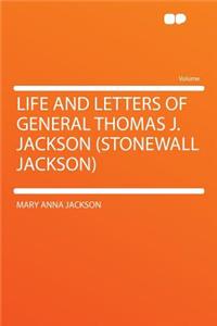 Life and Letters of General Thomas J. Jackson (Stonewall Jackson)