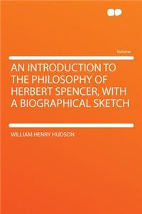 An Introduction to the Philosophy of Herbert Spencer, with a Biographical Sketch
