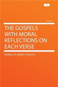The Gospels with Moral Reflections on Each Verse Volume 1