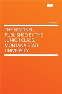 The Sentinel, Published by the Junior Class, Montana State University Volume 16