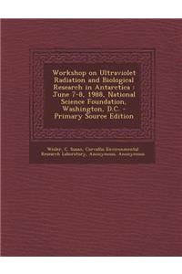 Workshop on Ultraviolet Radiation and Biological Research in Antarctica: June 7-8, 1988, National Science Foundation, Washington, D.C.
