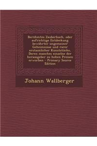 Beruhmtes Zauberbuch, Oder Aufrichtige Entdeckung Bewahrter Ungemeiner Geheimnisse Und Rarer Erstaunlicher Kunststucke, Deren Manches Einzelne Der Herausgeber Zu Hohen Preisen Erworben