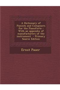 A Dictionary of Pianists and Composers for the Pianoforte