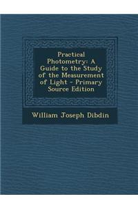 Practical Photometry: A Guide to the Study of the Measurement of Light