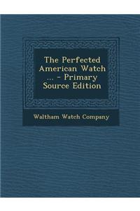The Perfected American Watch ...