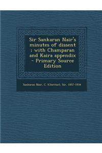 Sir Sankaran Nair's Minutes of Dissent; With Champaran and Kaira Appendix