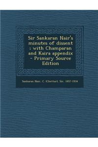 Sir Sankaran Nair's Minutes of Dissent; With Champaran and Kaira Appendix