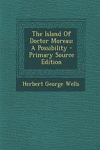 The Island of Doctor Moreau: A Possibility - Primary Source Edition