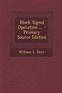 Block Signal Operation ... - Primary Source Edition