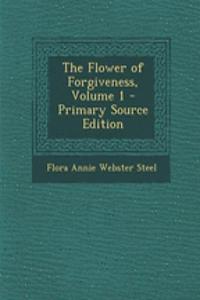 The Flower of Forgiveness, Volume 1 - Primary Source Edition
