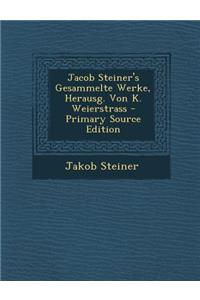 Jacob Steiner's Gesammelte Werke, Herausg. Von K. Weierstrass - Primary Source Edition