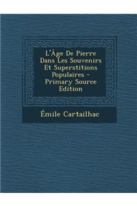 L'Age de Pierre Dans Les Souvenirs Et Superstitions Populaires - Primary Source Edition