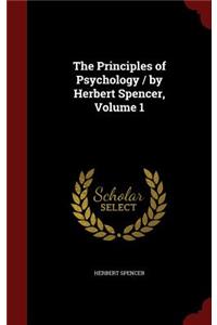 The Principles of Psychology / By Herbert Spencer, Volume 1