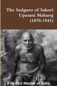 The Sadguru of Sakori - Upasani Maharaj