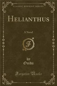 Helianthus: A Novel (Classic Reprint)