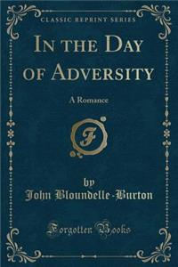 In the Day of Adversity: A Romance (Classic Reprint)