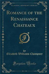 Romance of the Renaissance Chateaux (Classic Reprint)