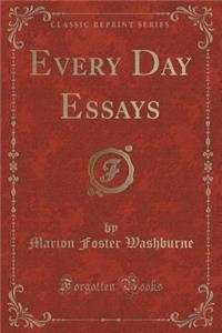 Every Day Essays (Classic Reprint)