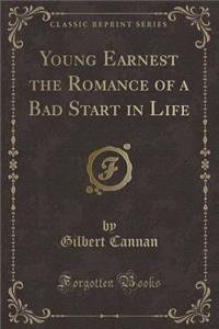 Young Earnest the Romance of a Bad Start in Life (Classic Reprint)