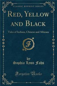 Red, Yellow and Black: Tales of Indians, Chinese and Africans (Classic Reprint)