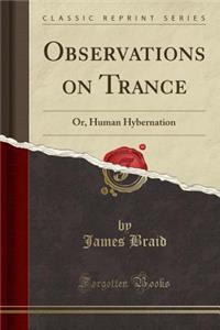 Observations on Trance: Or, Human Hybernation (Classic Reprint)