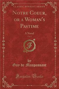 Notre Coeur, or a Woman's Pastime, Vol. 9
