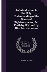 Introduction to the Holy Understanding of the Glasse of Righteousnesse, Set Forth by H.N. and by Him Perused Anew