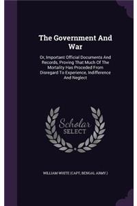 Government And War: Or, Important Official Documents And Records, Proving That Much Of The Mortality Has Proceded From Disregard To Experience, Indifference And Neglect