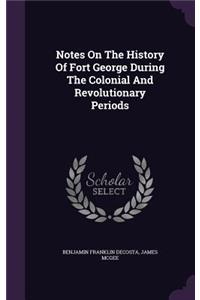 Notes On The History Of Fort George During The Colonial And Revolutionary Periods