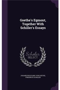 Goethe's Egmont, Together With Schiller's Essays