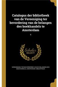 Catalogus Der Bibliotheek Van de Vereeniging Ter Bevordering Van de Belangen Des Boekhandels Te Amsterdam; 6